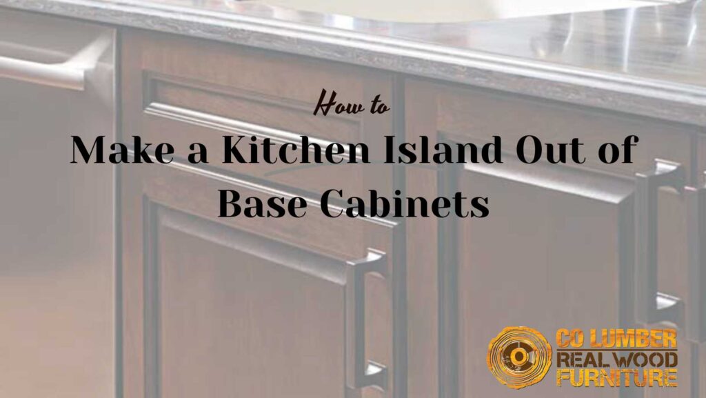 How to Make a Kitchen Island Out of Base Cabinets